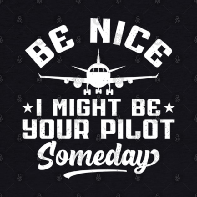 Be Nice I Might Be Your Pilot Someday Pilot by RiseInspired